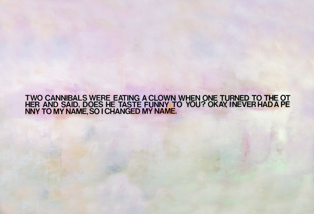 Abstract painting in light colors with writing: "TWO CANNIBALS WERE EATING A CLOWN WHEN ONE TURNED TO THE OTHER AND SAID; DOES HE TASTE FUNNY TO YOU? OKAY; I NEVER HAD A PENNY TO MY NAME; SO I CHANGED MY NAME." Richard Prince, Sammlung Goetz Munich